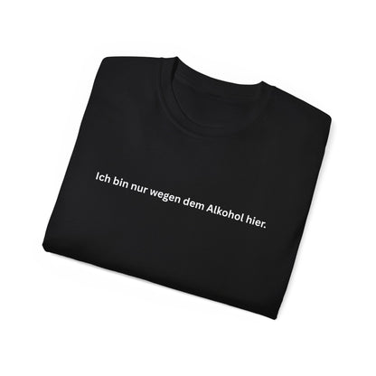 Ich bin nur wegen dem Alkohol hier